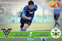 Prevyu. "Metallurg" - "Neftchi"