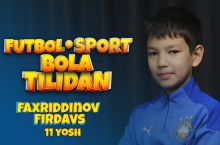 "Futbol bola tilidan" loyihasi davom etadi. Mehmonimiz - 11 yoshli Faxriddinov Firdavs